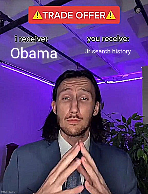 Trade Offer | Ur search history; Obama | image tagged in trade offer | made w/ Imgflip meme maker