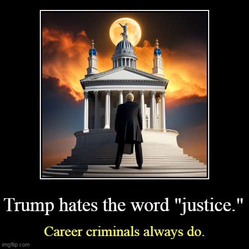 But his boxes! | Trump hates the word "justice." | Career criminals always do. | image tagged in funny,demotivationals,trump,career,criminal,thug life | made w/ Imgflip demotivational maker