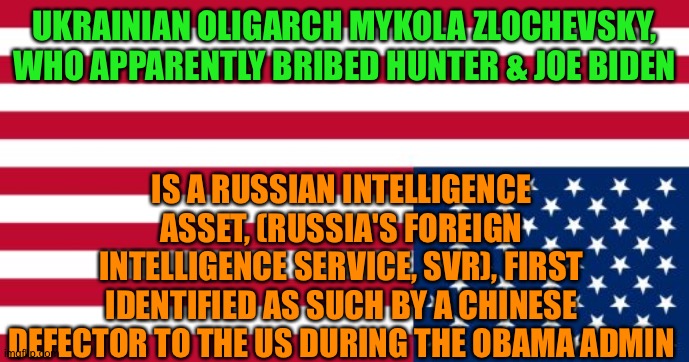 Upside-down US flag | UKRAINIAN OLIGARCH MYKOLA ZLOCHEVSKY, WHO APPARENTLY BRIBED HUNTER & JOE BIDEN; IS A RUSSIAN INTELLIGENCE ASSET, (RUSSIA'S FOREIGN INTELLIGENCE SERVICE, SVR), FIRST IDENTIFIED AS SUCH BY A CHINESE DEFECTOR TO THE US DURING THE OBAMA ADMIN | image tagged in upside-down us flag | made w/ Imgflip meme maker