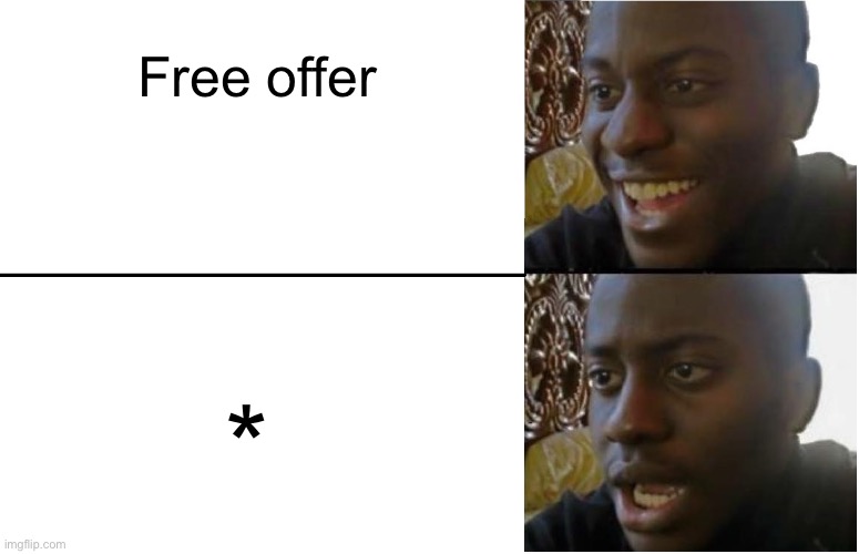 It’s never actually free | Free offer; * | image tagged in disappointed black guy,free,memes,reality is often dissapointing | made w/ Imgflip meme maker