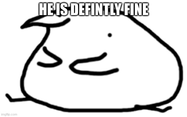 Berd | HE IS DEFINTLY FINE | image tagged in berd | made w/ Imgflip meme maker