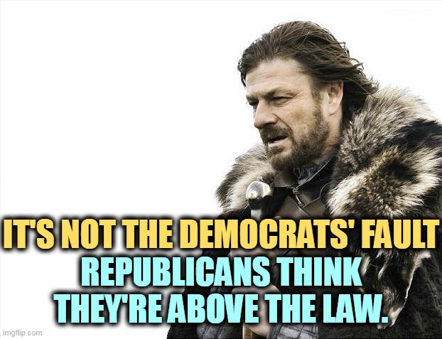 But his boxes! | IT'S NOT THE DEMOCRATS' FAULT; REPUBLICANS THINK THEY'RE ABOVE THE LAW. | image tagged in memes,brace yourselves x is coming,republicans,arrogant,democrats,law | made w/ Imgflip meme maker