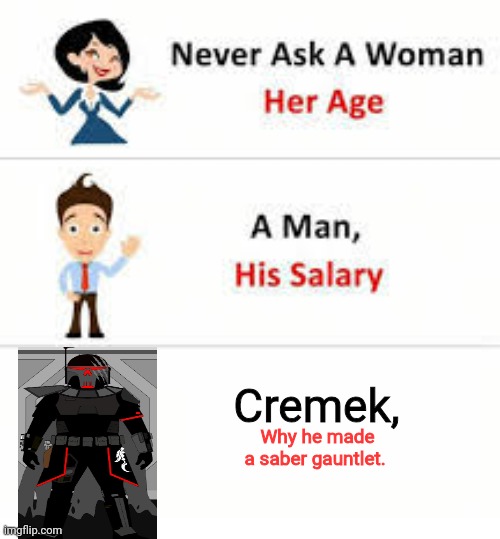 Never ask a woman her age | Cremek, Why he made a saber gauntlet. | image tagged in never ask a woman her age | made w/ Imgflip meme maker