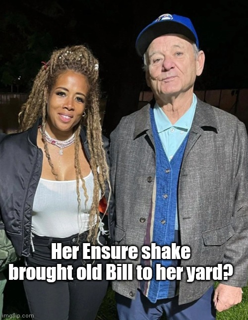 Kelis & Bill | Her Ensure shake brought old Bill to her yard? | image tagged in funny | made w/ Imgflip meme maker