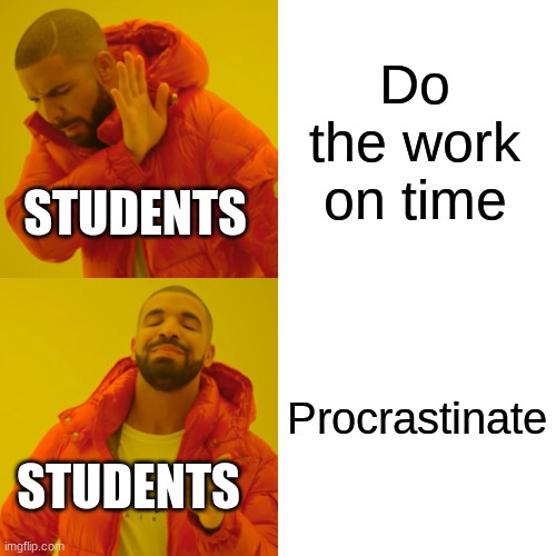 Drake Hotline Bling | Do the work on time; STUDENTS; Procrastinate; STUDENTS | image tagged in memes,drake hotline bling | made w/ Imgflip meme maker