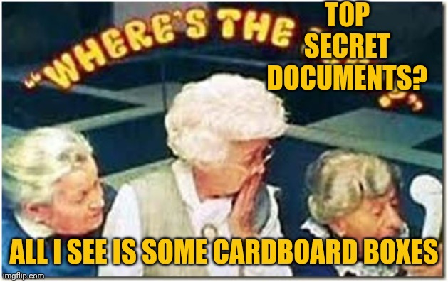 Where's The Beef | TOP SECRET DOCUMENTS? ALL I SEE IS SOME CARDBOARD BOXES | image tagged in where's the beef | made w/ Imgflip meme maker