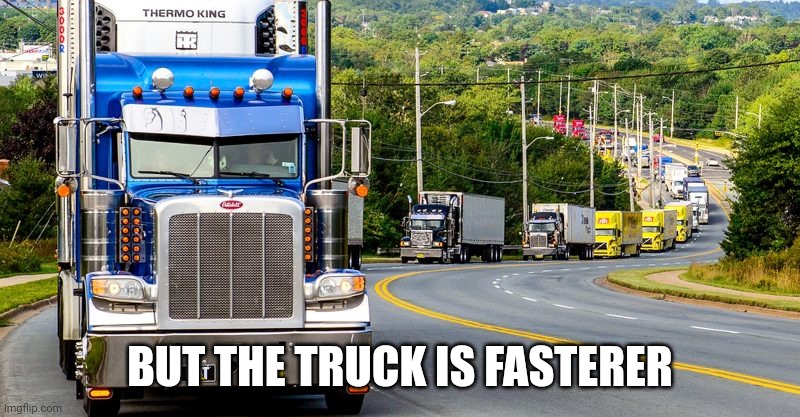 Trucker Convoy | BUT THE TRUCK IS FASTERER | image tagged in trucker convoy | made w/ Imgflip meme maker
