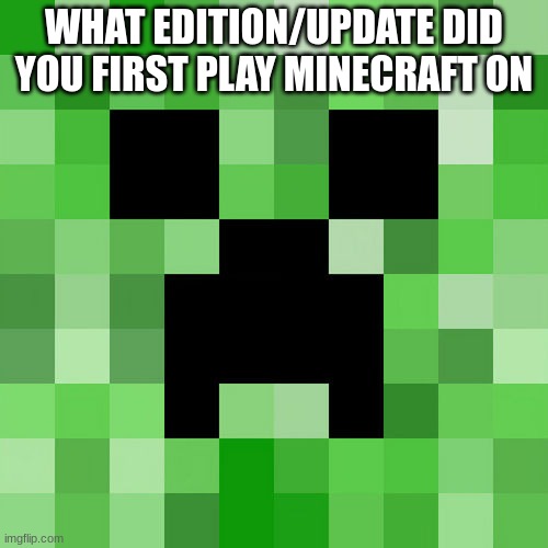 mine was windows 10, around the 1.10 | WHAT EDITION/UPDATE DID YOU FIRST PLAY MINECRAFT ON | image tagged in memes,scumbag minecraft | made w/ Imgflip meme maker