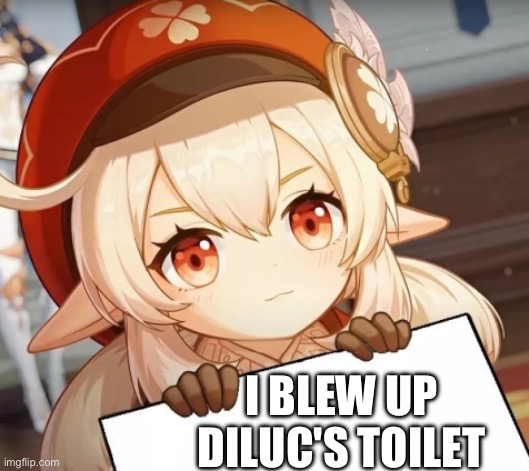 Klee - genshin impact | I BLEW UP DILUC'S TOILET | image tagged in klee - genshin impact | made w/ Imgflip meme maker