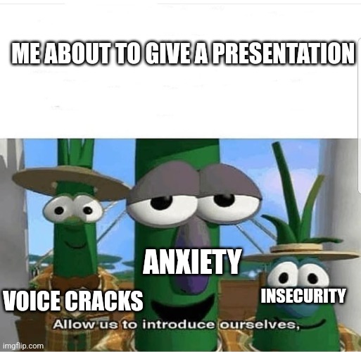 Allow us to introduce ourselves | ME ABOUT TO GIVE A PRESENTATION; ANXIETY; INSECURITY; VOICE CRACKS | image tagged in allow us to introduce ourselves | made w/ Imgflip meme maker
