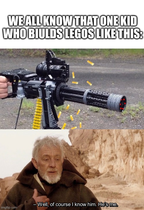 can we chain "I relate to this on a spiritual level" in the comments? | WE ALL KNOW THAT ONE KID
WHO BIULDS LEGOS LIKE THIS: | image tagged in blank white template,obi wan of course i know him he s me | made w/ Imgflip meme maker