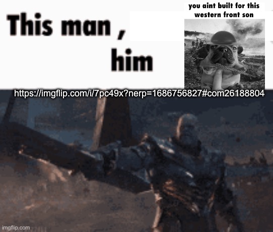 This man, _____ him | https://imgflip.com/i/7pc49x?nerp=1686756827#com26188804 | image tagged in this man _____ him | made w/ Imgflip meme maker
