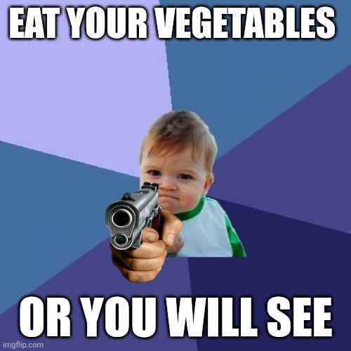 Listen to him!! | EAT YOUR VEGETABLES; OR YOU WILL SEE | image tagged in memes,success kid | made w/ Imgflip meme maker