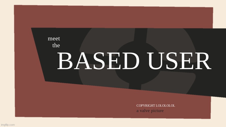 Meet the <Blank> | meet
    the BASED USER COPYRIGHT LOLOLOLOL a valve picture | image tagged in meet the blank | made w/ Imgflip meme maker