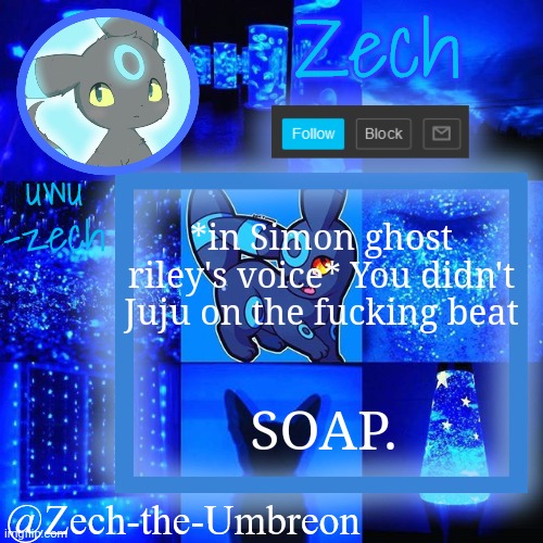 zech-the-umbreon announcement | *in Simon ghost riley's voice* You didn't Juju on the fucking beat; SOAP. | image tagged in zech-the-umbreon announcement | made w/ Imgflip meme maker