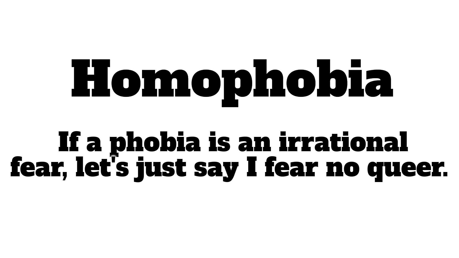 If a phobia is an irrational fear, let's just say I fear no queer. | image tagged in homophobia,heterophobia,queer,the book of faggets,faggot,straight pride | made w/ Imgflip meme maker