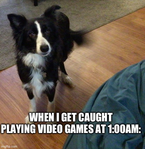 WHEN I GET CAUGHT PLAYING VIDEO GAMES AT 1:00AM: | made w/ Imgflip meme maker