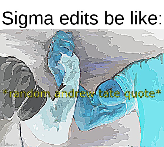 sigma | Sigma edits be like:; *random andrew tate quote* | image tagged in memes,epic handshake | made w/ Imgflip meme maker