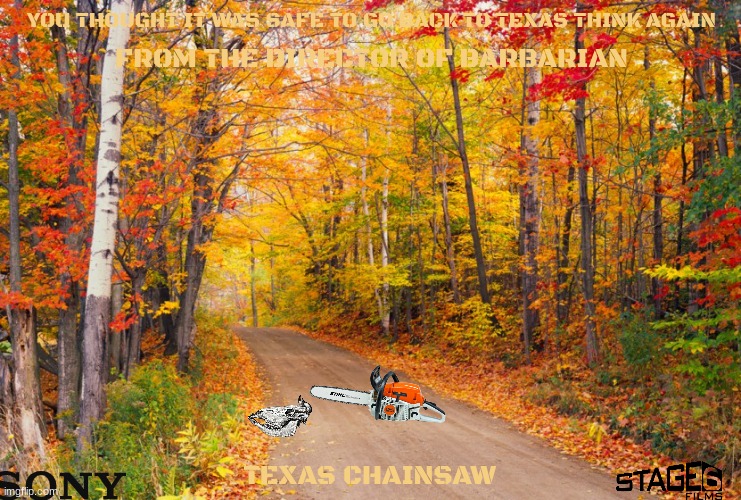 the next texas chainsaw movie concept art | YOU THOUGHT IT WAS SAFE TO GO BACK TO TEXAS THINK AGAIN; FROM THE DIRECTOR OF BARBARIAN; TEXAS CHAINSAW | image tagged in fall leaves texas,sony,horror movie,requel,texas chainsaw massacre | made w/ Imgflip meme maker
