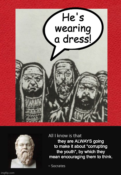 He's wearing a dress! they are ALWAYS going to make it about "corrupting the youth", by which they mean encouraging them to think. | image tagged in blank red card,all i know is that | made w/ Imgflip meme maker