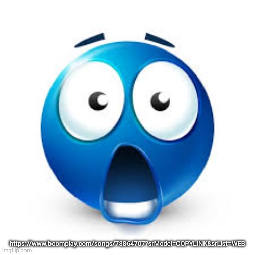 Shocked blue guy | https://www.boomplay.com/songs/78864707?srModel=COPYLINK&srList=WEB | image tagged in shocked blue guy | made w/ Imgflip meme maker