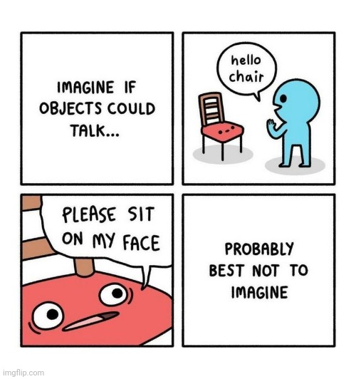 Chair face | image tagged in chairs,chair,objects,comics,comics/cartoons,face | made w/ Imgflip meme maker