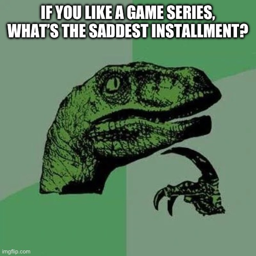 OoT real??? | IF YOU LIKE A GAME SERIES, WHAT’S THE SADDEST INSTALLMENT? | image tagged in raptor asking questions,meme | made w/ Imgflip meme maker