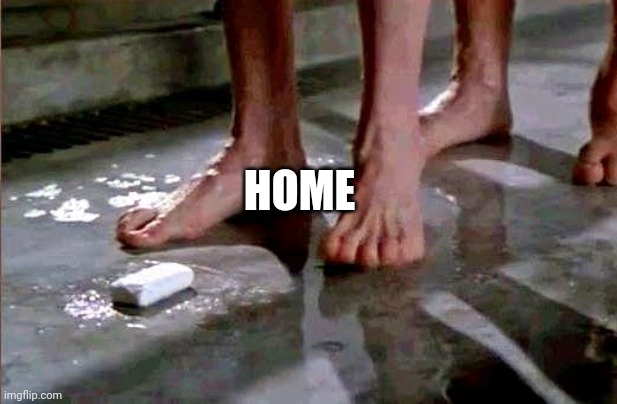 drop the soap | HOME | image tagged in drop the soap | made w/ Imgflip meme maker