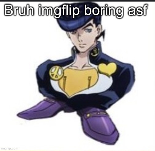 Shoeske | Bruh imgflip boring asf | image tagged in shoeske | made w/ Imgflip meme maker