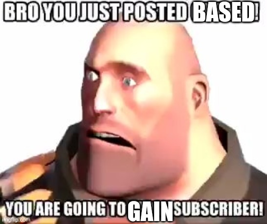 Heavy Bro You Just Posted Cringe | BASED GAIN | image tagged in heavy bro you just posted cringe | made w/ Imgflip meme maker