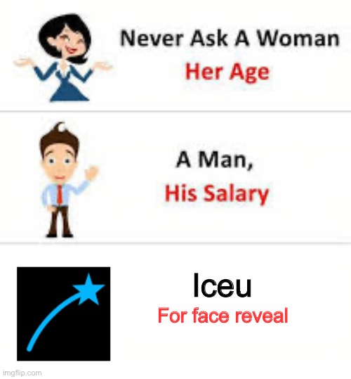 Never ask a woman her age | Iceu; For face reveal | image tagged in never ask a woman her age,iceu | made w/ Imgflip meme maker