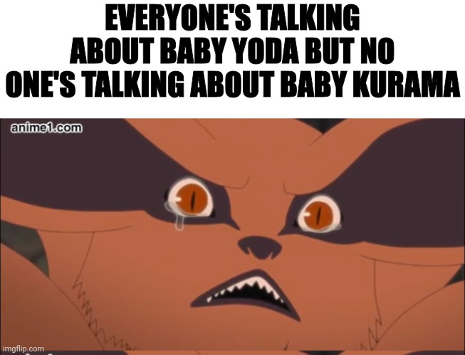 EVERYONE'S TALKING ABOUT BABY YODA BUT NO ONE'S TALKING ABOUT BABY KURAMA | image tagged in kurama,naruto,kitsune,kyuubi | made w/ Imgflip meme maker