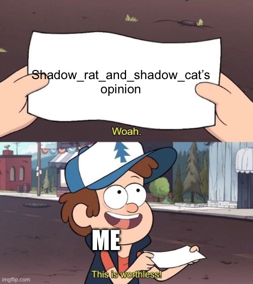 Gravity Falls Meme | Shadow_rat_and_shadow_cat’s opinion ME | image tagged in gravity falls meme | made w/ Imgflip meme maker