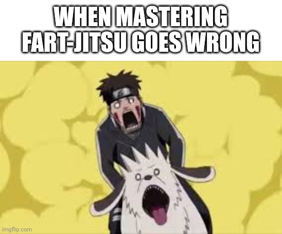 Naruto fart | WHEN MASTERING FART-JITSU GOES WRONG | image tagged in naruto fart | made w/ Imgflip meme maker