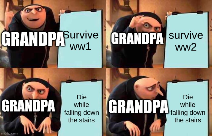 Gru's Plan Meme | Survive ww1; survive ww2; GRANDPA; GRANDPA; Die while falling down the stairs; Die while falling down the stairs; GRANDPA; GRANDPA | image tagged in memes,gru's plan | made w/ Imgflip meme maker