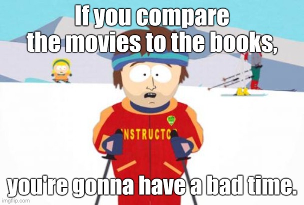 Please don't | If you compare the movies to the books, you're gonna have a bad time. | image tagged in memes,super cool ski instructor,funny,relatable | made w/ Imgflip meme maker