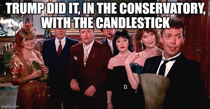 TRUMP DID IT, IN THE CONSERVATORY, 
WITH THE CANDLESTICK | image tagged in funny memes | made w/ Imgflip meme maker