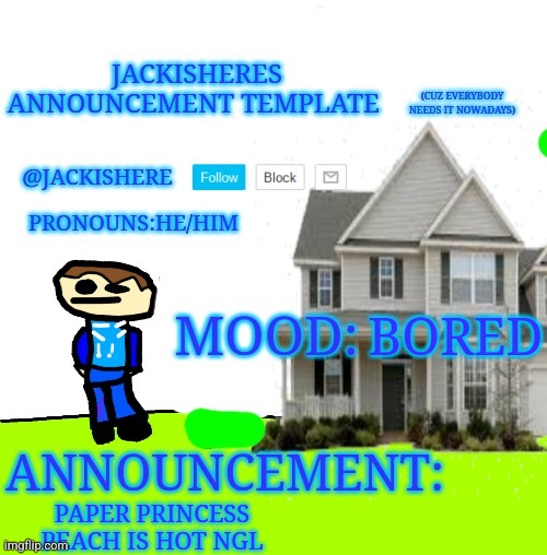 Jackishere's announcement template | BORED; PAPER PRINCESS PEACH IS HOT NGL | image tagged in jackishere's announcement template | made w/ Imgflip meme maker