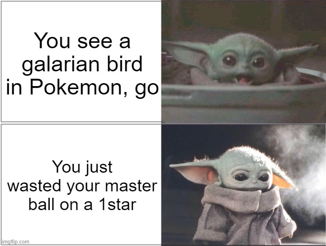 Well, I guess my buddy that I have lucky friends with will have one more option for a trade | You see a galarian bird in Pokemon, go; You just wasted your master ball on a 1star | image tagged in baby yoda happy then sad,pokemon go,pokemon | made w/ Imgflip meme maker