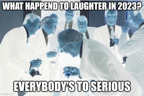 Laughter | WHAT HAPPEND TO LAUGHTER IN 2023? EVERYBODY'S TO SERIOUS | image tagged in memes,laughing men in suits | made w/ Imgflip meme maker