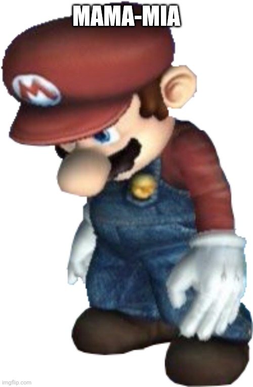 sad mario | MAMA-MIA | image tagged in sad mario | made w/ Imgflip meme maker