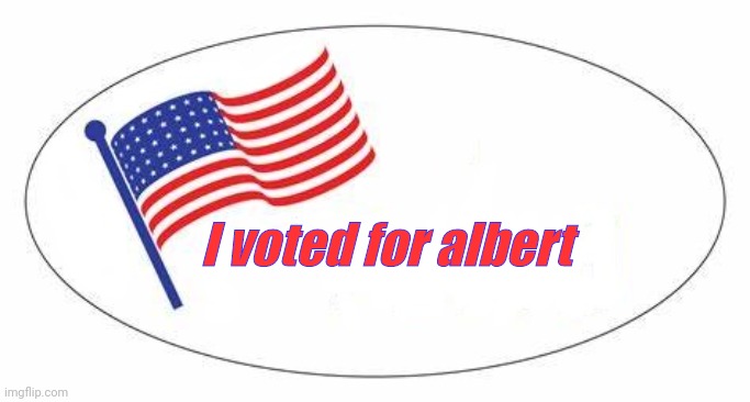 I Voted sticker | I voted for albert | image tagged in i voted sticker | made w/ Imgflip meme maker