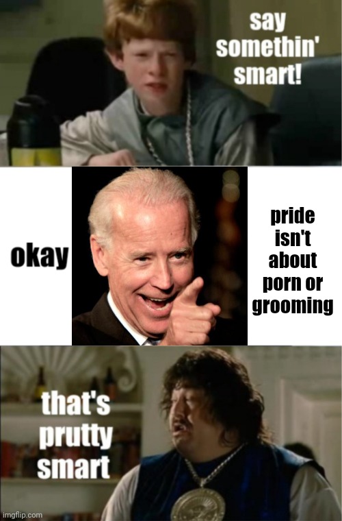 Idiocracy Say Something Smart | pride isn't about porn or grooming | image tagged in idiocracy say something smart | made w/ Imgflip meme maker