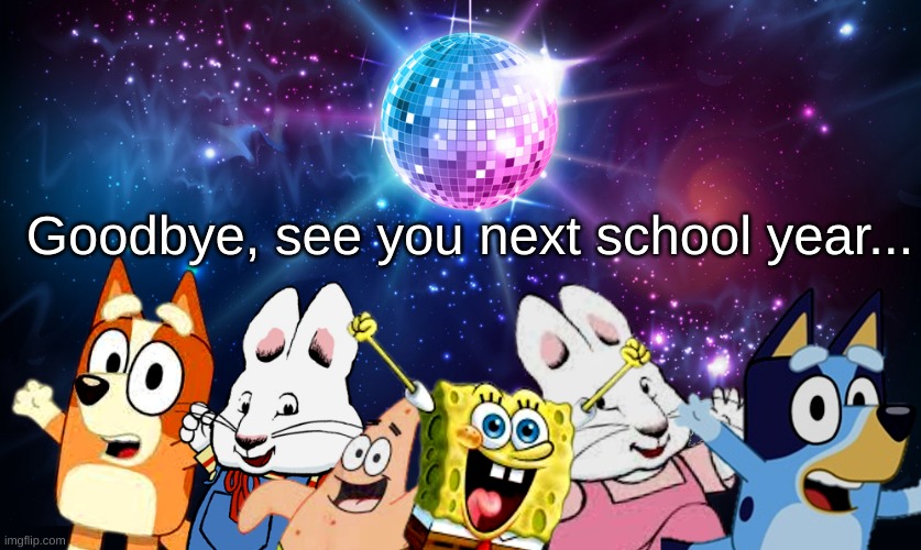 Bye, I'll miss you (Otherwise check TheRealAbigblueworld I might be online there) | Goodbye, see you next school year... | image tagged in blue's favorite characters party | made w/ Imgflip meme maker