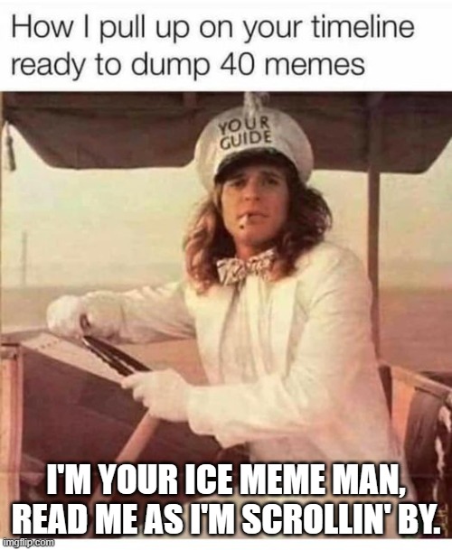 Dave - Ice Meme Man | I'M YOUR ICE MEME MAN, READ ME AS I'M SCROLLIN' BY. | image tagged in david lee roth | made w/ Imgflip meme maker