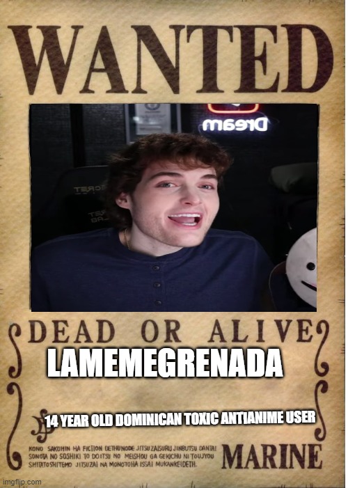 Remind the Crusader Stream not to let him in because he's a toxic user | LAMEMEGRENADA; 14 YEAR OLD DOMINICAN TOXIC ANTIANIME USER | image tagged in one piece wanted poster template | made w/ Imgflip meme maker