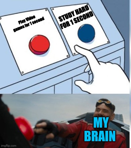 Two Buttons Eggman | STUDY HARD FOR 1 SECOND; Play Video games for 1 second; MY BRAIN | image tagged in two buttons eggman | made w/ Imgflip meme maker
