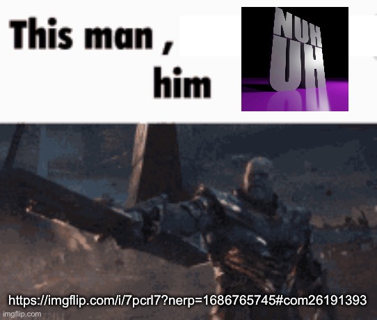 This man, _____ him | https://imgflip.com/i/7pcrl7?nerp=1686765745#com26191393 | image tagged in this man _____ him | made w/ Imgflip meme maker