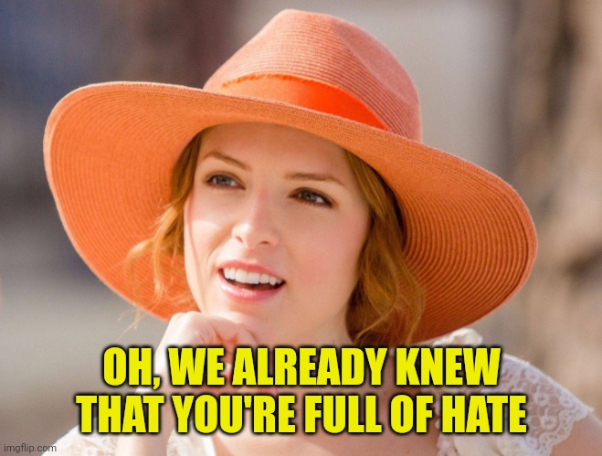 Condescending Kendrick | OH, WE ALREADY KNEW THAT YOU'RE FULL OF HATE | image tagged in condescending kendrick | made w/ Imgflip meme maker