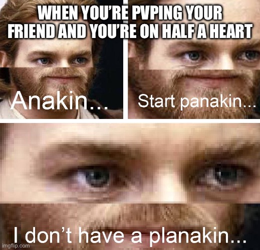 PvP | WHEN YOU’RE PVPING YOUR FRIEND AND YOU’RE ON HALF A HEART | image tagged in anakin panakin | made w/ Imgflip meme maker